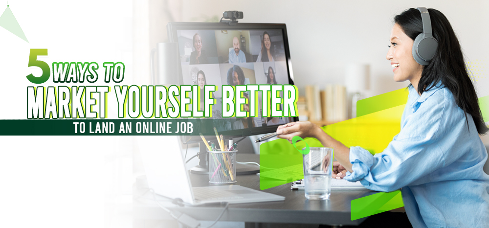 5 WAYS TO MARKET YOURSELF BETTER TO LAND AN ONLINE JOB