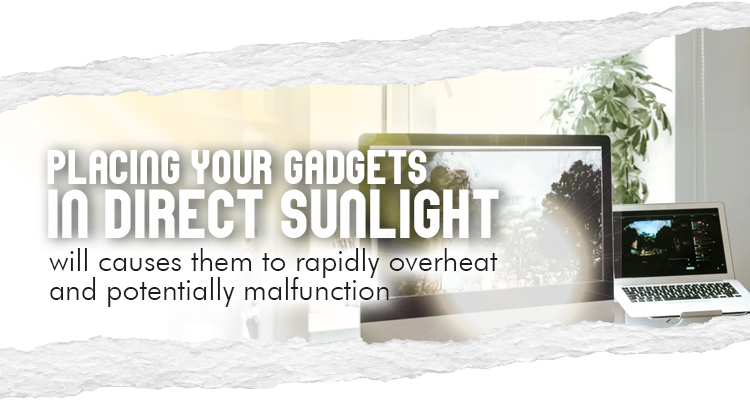 Avoid Placing Your Gadgets in Direct Sunlight