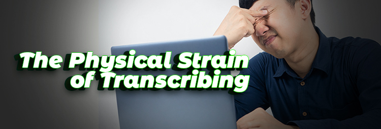 The Physical Strain of Transcribing