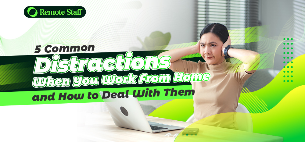 5 Common Distractions When You Work From Home and How to Deal With Them