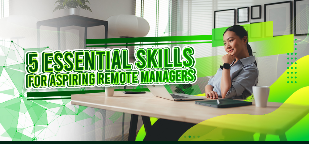 5 Essential Skills for Aspiring Remote Managers