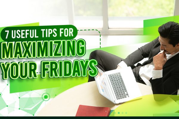 7 Useful Tips for Maximizing Your Fridays