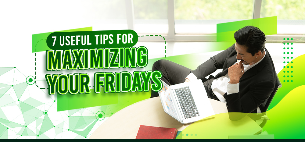 7 Useful Tips for Maximizing Your Fridays