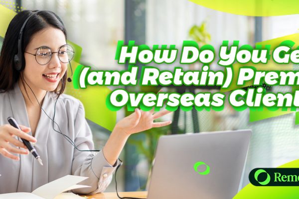 How Do You Get (and Retain) Premium Overseas Clients