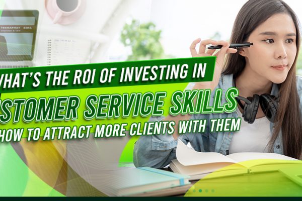 feature - What’s the ROI of Investing in Customer Service Skills and How to Attract More Clients With Them